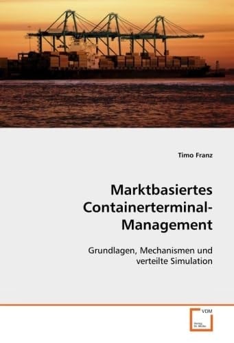 Marktbasiertes Containerterminal-Management: Grundlagen, Mechanismen und verteilte Simulation (German Edition)