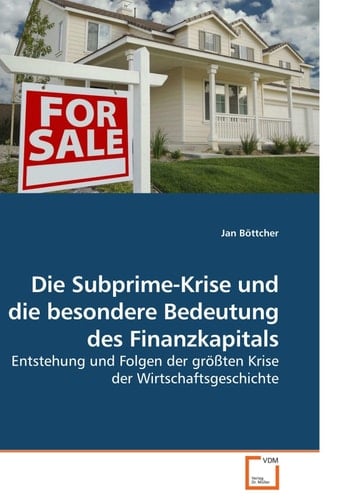 Die Subprime-Krise und die besondere Bedeutung des Finanzkapitals: Entstehung und Folgen der größten Krise der Wirtschaftsgeschichte (German Edition)