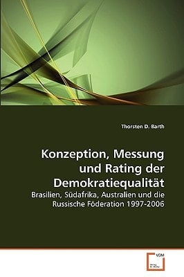 Konzeption, Messung und Rating der Demokratiequalität: Brasilien, Südafrika, Australien und die Russische Föderation 1997-2006 (German Edition)