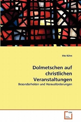 Dolmetschen auf christlichen Veranstaltungen: Besonderheiten und Herausforderungen (German Edition)