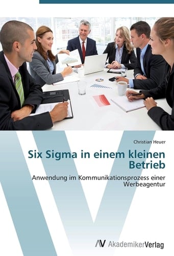 Six Sigma in einem kleinen Betrieb: Anwendung im Kommunikationsprozess einer Werbeagentur (German Edition)