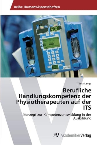 Berufliche Handlungskompetenz der Physiotherapeuten auf der ITS: Konzept zur Kompetenzentwicklung in der Ausbildung (German Edition)
