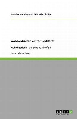 Wahlverhalten einfach erklärt? Wahltheorien in der Sekundarstufe II