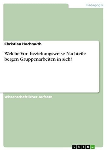 Welche Vor- beziehungsweise Nachteile bergen Gruppenarbeiten in sich?