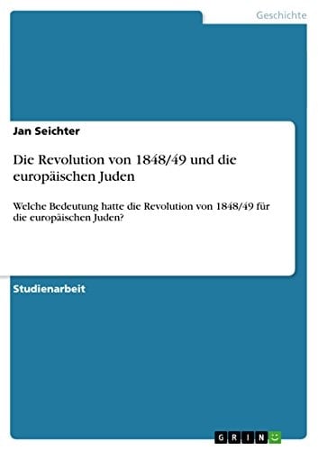 Die Revolution von 1848/49 und die europäischen Juden Welche Bedeutung hatte die Revolution von 1848/49 für die europäischen Juden?