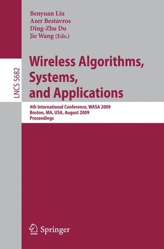 Wireless Algorithms, Systems, and Applications 4th International Conference, WASA 2009, Boston, MA, USA, August 16-18, 2009, Proceedings