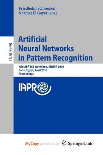 Artificial Neural Networks in Pattern Recognition 4th IAPR TC3 Workshop, ANNPR 2010, Cairo, Egypt, April 11-13, 2010, Proceedings