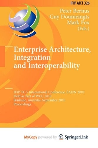 Enterprise Architecture, Integration and Interoperability IFIP TC 5 International Conference, EAI2N 2010, Held as Part of WCC 2010, Brisbane, Australia, September 20-23, 2010, Proceedings