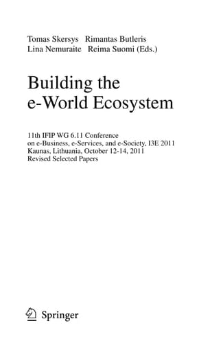 Building the e-World Ecosystem 11th IFIP WG 6.11 Conference on e-Business, e-Services, and e-Society, I3E 2011, Kaunas, Lithuania, October 12-14, 2011, Revised Selected Papers
