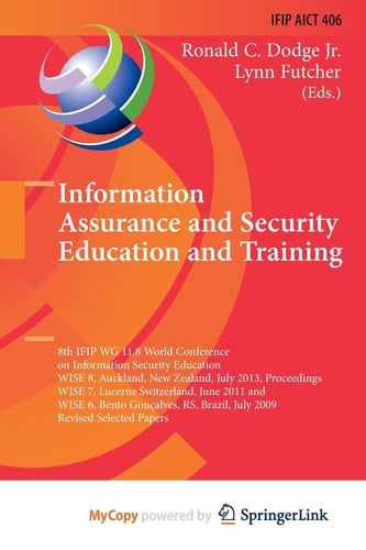 Information Assurance and Security Education and Training 8th Ifip Wg 11. 8 World Conference on Information Security Education, Wise 8, Auckland, New Zealand, July 8-10, 2013, Proceedings, Wise 7, Lucerne, Switzerland, June 9-10, 2011, and Wise 6, Bento Goncalves, RS, Brazil, July 27-31, 2009, Revised Selected Pap