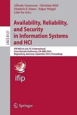 Availability, Reliability, and Security in Information Systems and Hci Ifip Wg 8. 4, 8. 9, Tc 5 International Cross-Domain Conference, CD-Ares 2013, Regensburg, Germany, September 2-6, 2013, Proceedings