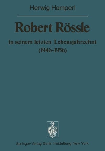 Robert Rössle in seinem letzten Lebensjahrzehnt (1946–56) Dargestellt an Hand von Auszügen aus seinen Briefen an H. und R. Hamperl