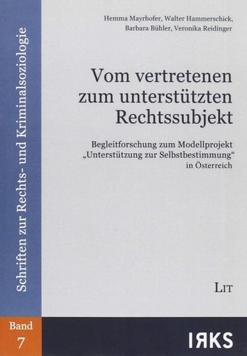 Vom vertretenen zum unterstützten Rechtssubjekt Begleitforschung zum Modellprojekt "Unterstützung zur Selbstbestimmung" in Österreich