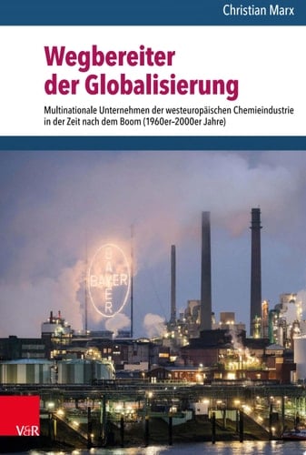 Wegbereiter der Globalisierung Multinationale Unternehmen der westeuropäischen Chemieindustrie in der Zeit nach dem Boom (1960er–2000er Jahre)