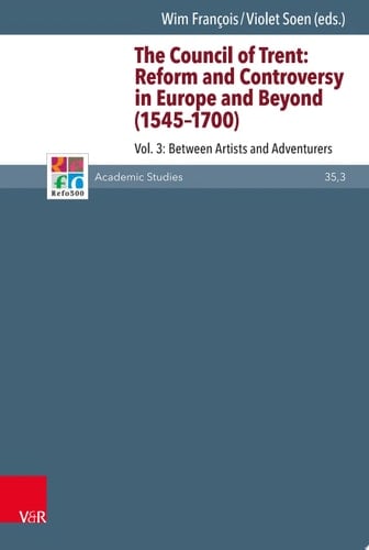 The Council of Trent: Reform and Controversy in Europe and Beyond (1545-1700) Vol. 3: Between Artists and Adventurers