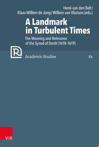 A Landmark in Turbulent Times The Meaning and Relevance of the Synod of Dordt (1618–1619)