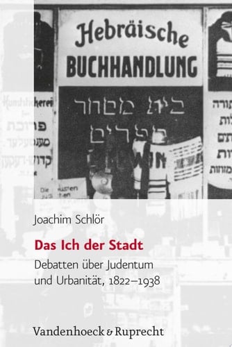 Das Ich der Stadt Debatten über Judentum und Urbanität, 1822–1938