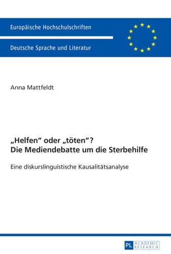 «Helfen» oder «töten»? Die Mediendebatte um die Sterbehilfe: Eine diskurslinguistische Kausalitätsanalyse. Mit einem Vorwort von Prof. Dr. Ekkehard Felder ... Universitaires Européennes) (German Edition)