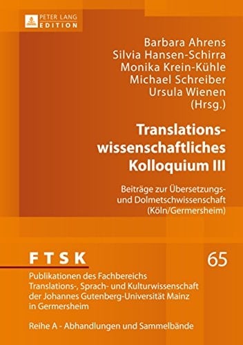 Translationswissenschaftliches Kolloquium III: Beiträge zur Übersetzungs- und Dolmetschwissenschaft (Köln/Germersheim) (FTSK. Publikationen des Fachbereichs ... Mainz in Germersheim 65) (German Edition)