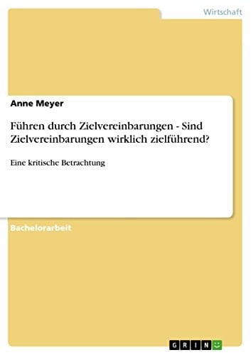 Führen durch Zielvereinbarungen - Sind Zielvereinbarungen wirklich zielführend? Eine kritische Betrachtung