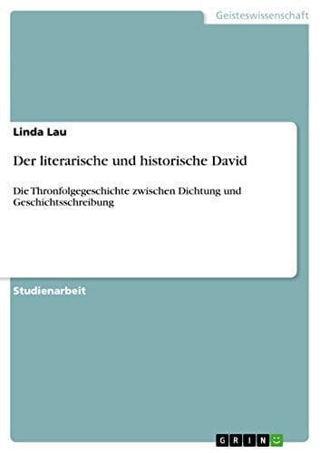 Der literarische und historische David Die Thronfolgegeschichte zwischen Dichtung und Geschichtsschreibung