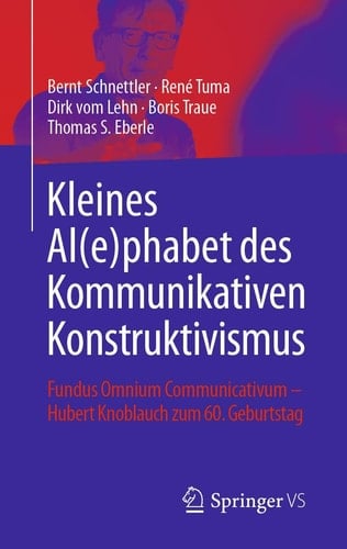 Kleines Al(e)phabet des Kommunikativen Konstruktivismus Fundus Omnium Communicativum - Hubert Knoblauch zum 60. Geburtstag