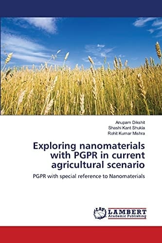 Exploring Nanomaterials with PGPR in Current Agricultural Scenario PGPR with Special Reference to Nanomaterials