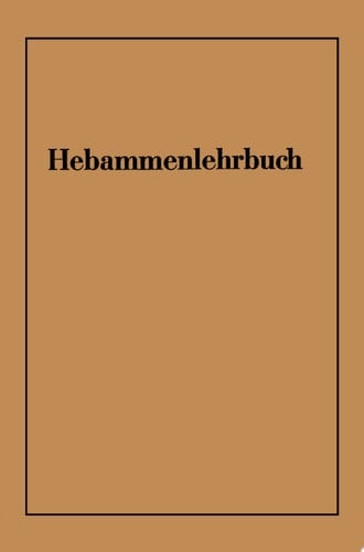 Hebammenlehrbuch Auf Grund der fünften Auflage des Preußischen Hebammenlehrbuches