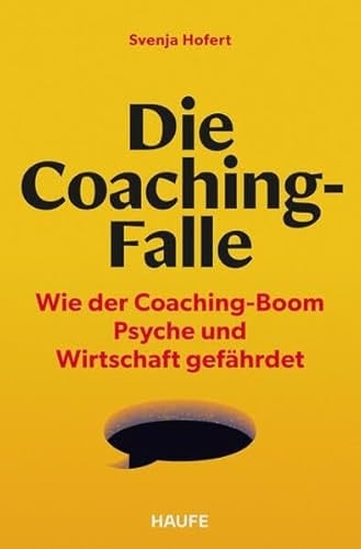 Die Coaching-Falle Wie der Coaching-Boom Psyche und Wirtschaft gefährdet