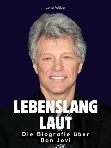 Lebenslang laut: Die Biografie über Bon Jovi. Komplett in Farbe