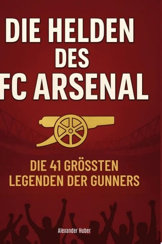 Die Helden des FC Arsenal Die 41 größten Legenden der Gunners