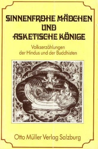 Sinnenfrohe Mädchen und asketische Könige Volkserzählungen d. Hindus u. Buddhisten