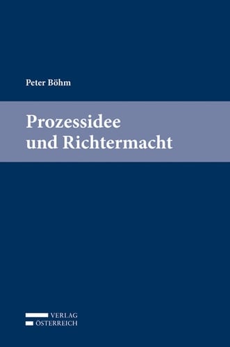 Peter Böhm, Prozessidee und Richtermacht Von der Analyse zur Synthese in der Grundlagentheorie des zivilgerichtlichen Verfahrens