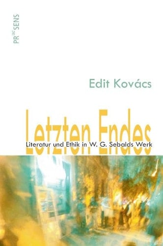 Letzten Endes Literatur und Ethik in W. G. Sebalds Werk