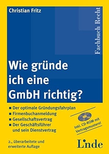 Wie gründe ich eine GmbH richtig? der optimale Gründungsfahrplan - Firmenbuchanmeldung - Gesellschaftsvertrag - der Geschäftsführer und sein Dienstvertrag ; [inkl. CD-ROM mit Vertragsmustern!]