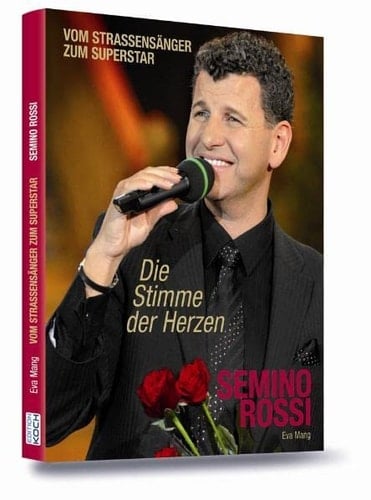 Die Stimme der Herzen - Semino Rossi, sein Leben und sein Weg zum Erfolg vom Strassensänger zum Superstar