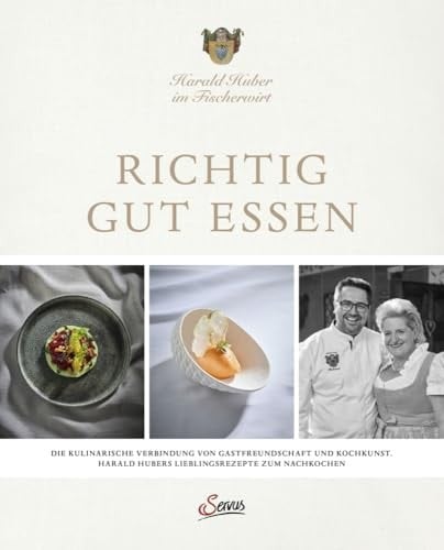 Richtig gut essen Die kulinarische Verbindung von Gastfreundschaft und Kochkunst. Harald Hubers Lieblingsrezepte zum Nachkochen