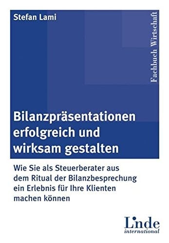 Bilanzpräsentationen erfolgreich und wirksam gestalten wie Sie als Steuerberater aus dem Ritual der Bilanzbesprechung ein Erlebnis für Ihre Klienten machen können