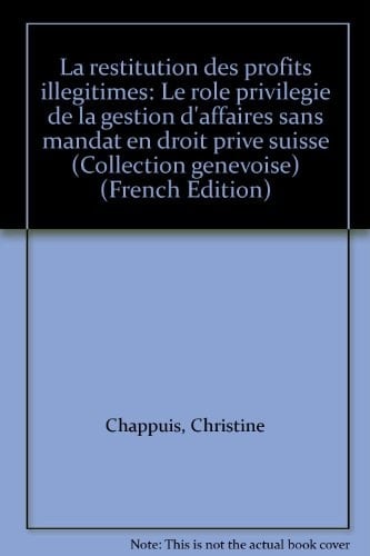 La restitution des profits illégitimes le rôle privilégié de la gestion d'affaires sans mandat en droit privé suisse