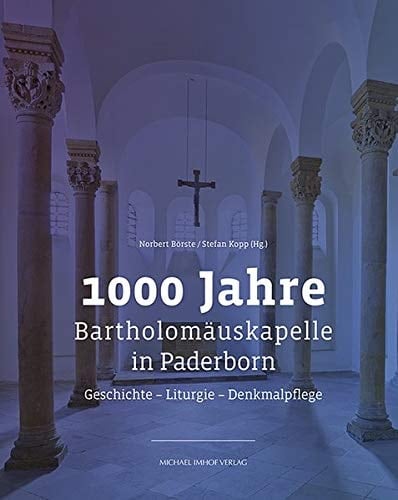 1000 Jahre Bartholomäuskapelle in Paderborn Geschichte - Liturgie - Denkmalpflege