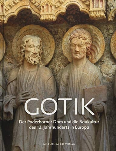 Gotik der Paderborner Dom und die Baukultur des 13. Jahrhunderts in Europa : Katalog zur Ausstellung im Erzbischöflichen Diözesanmuseum Paderborn
