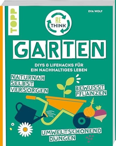 Rethink - Garten DIYs & Lifehacks für ein nachhaltiges Leben : naturnah selbst versorgen, bewusst pflanzen, umweltschonend düngen