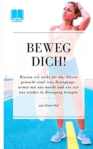Beweg Dich Warum wir nicht für das Sitzen gemacht sind, was Bewegungsarmut mit uns macht und wie wir uns wieder in Bewegung bringen