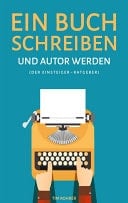 Ein Buch schreiben und Autor werden (Der Einsteiger-Ratgeber)