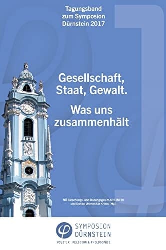 Tagungsband zum Symposion Dürnstein 2017 Gesellschaft, Staat, Gewalt. Was uns zusammenhält