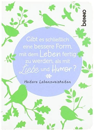 Gibt es schließlich eine bessere Form, mit dem Leben fertig zu werden, als mit Liebe und Humor? heitere Lebensweisheiten