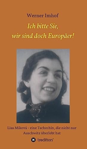 Ich bitte Sie, wir sind doch Europäer! Lisa Miková - eine Tschechin, die nicht nur Auschwitz überlebt hat