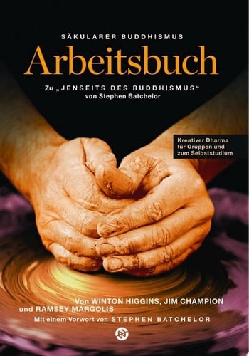 Säkularer Buddhismus: ein Arbeitsbuch zu Stephen Batchelors "Jenseits des Buddhismus" Kreativer Dharma für Gruppen und zum Selbststudium