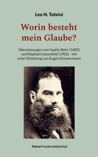 Worin besteht mein Glaube? Übersetzungen von Sophie Behr (1885) und Raphael Löwenfeld (1902) - mit einer Einleitung von Eugen Drewermann