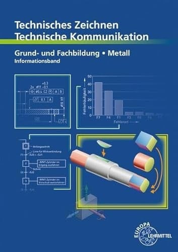 Technisches Zeichnen, technische Kommunikation Grund- und Fachbildung Metall. Informationsband. .... ...